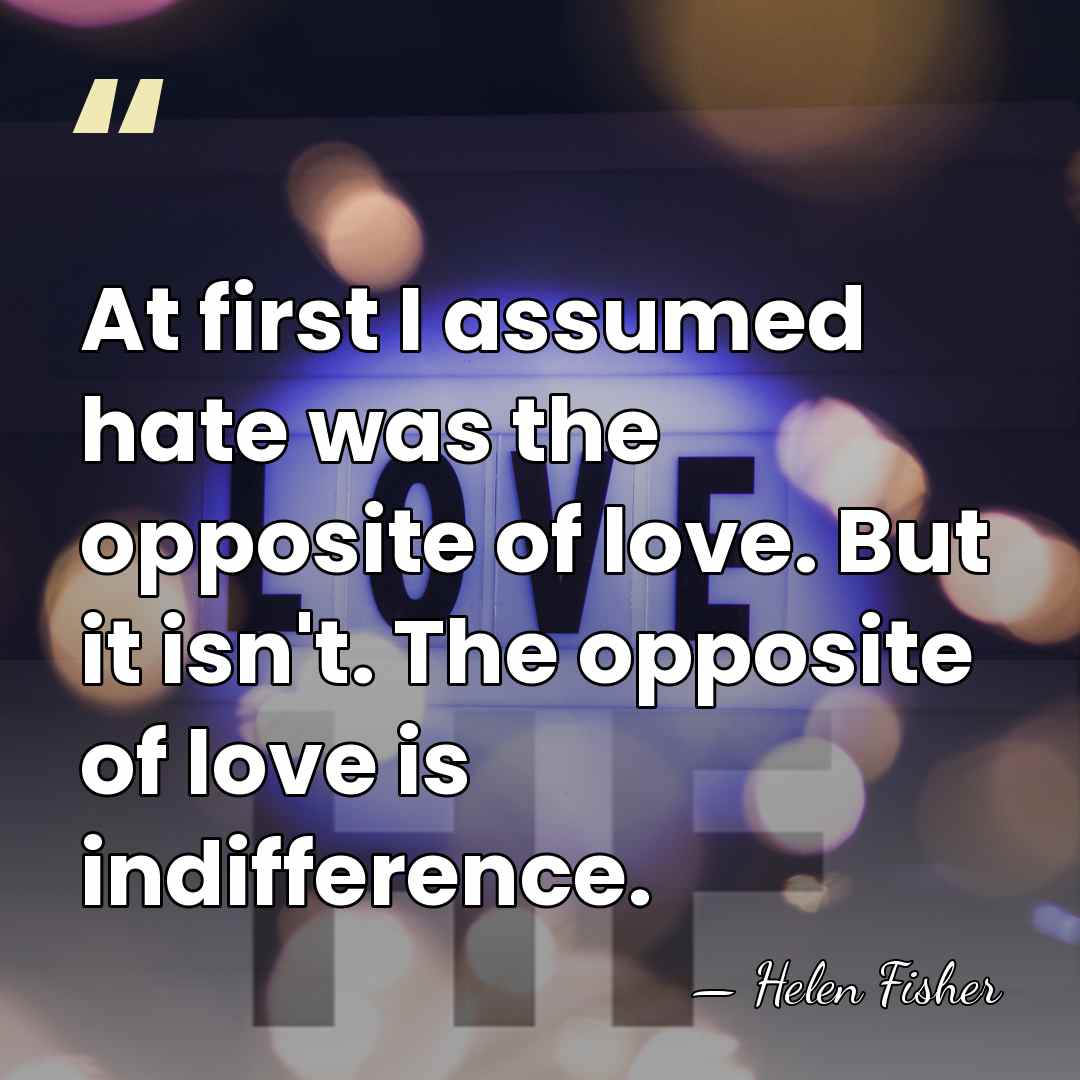 At first I assumed hate was the opposite of love. But it&hellip; - Helen Fisher