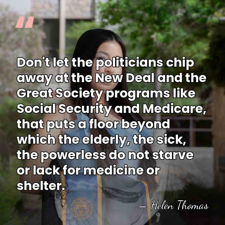 Don't let the politicians chip away at the New Deal and the&hellip; - Helen Thomas