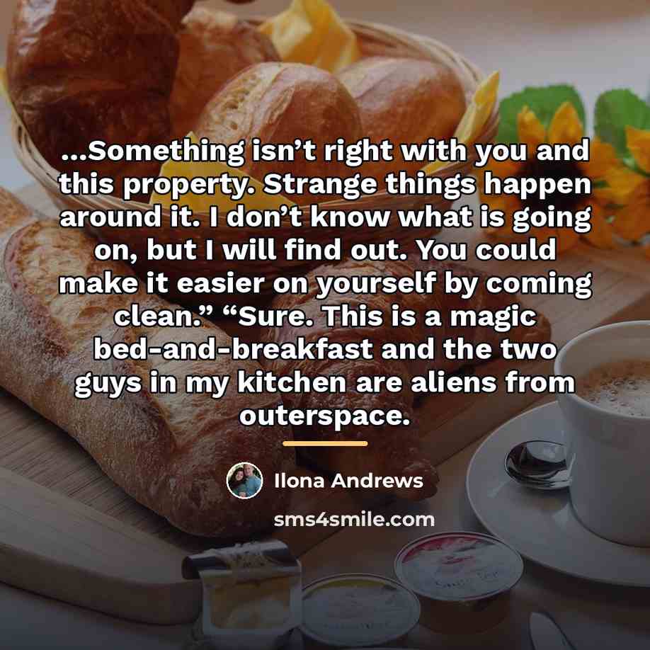 “Something isn’t right with you and this property. Strange things…” quote by Ilona Andrews