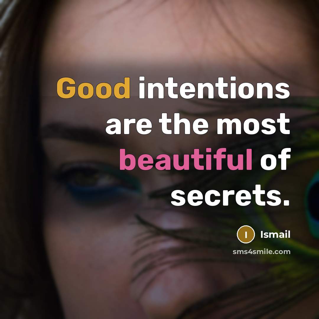 “Good intentions are the most beautiful of secrets.” quote by Ismail