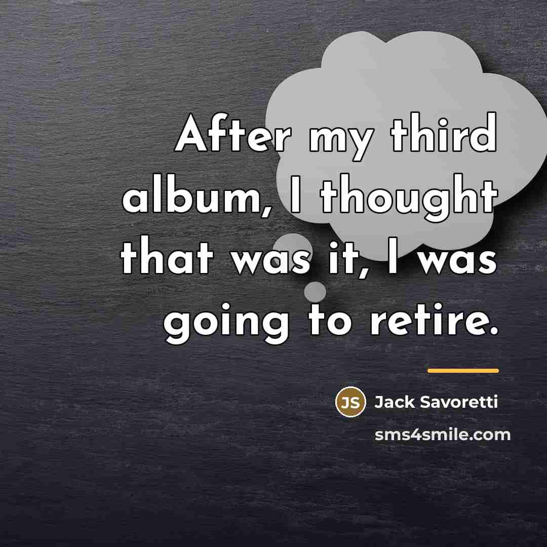 “After my third album, I thought that was it, I…” quote by Jack Savoretti