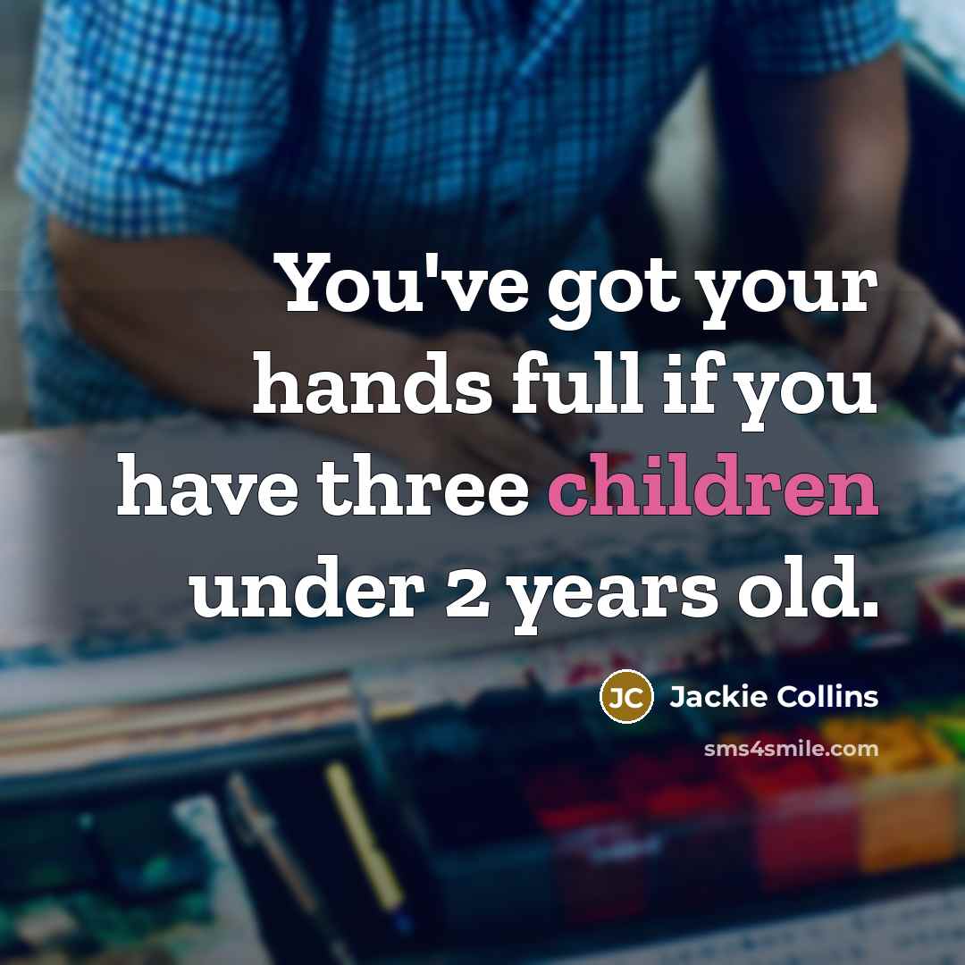 “You've got your hands full if you have three children…” quote by Jackie Collins