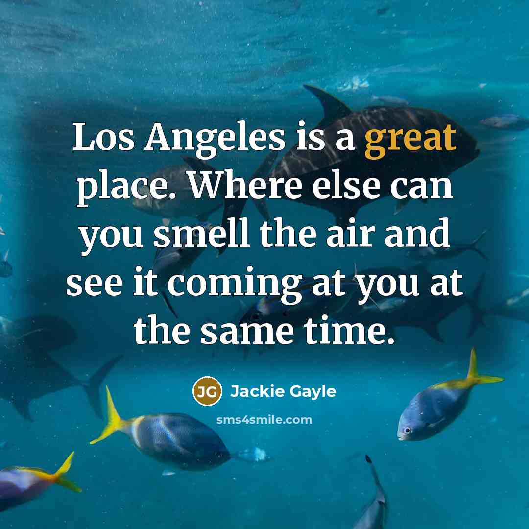 “Los Angeles is a great place. Where else can you…” quote by Jackie Gayle