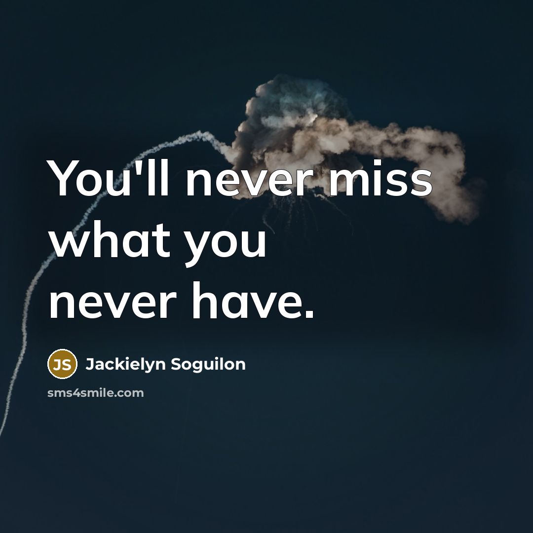 “You'll never miss what you never have.…” quote by Jackielyn Soguilon