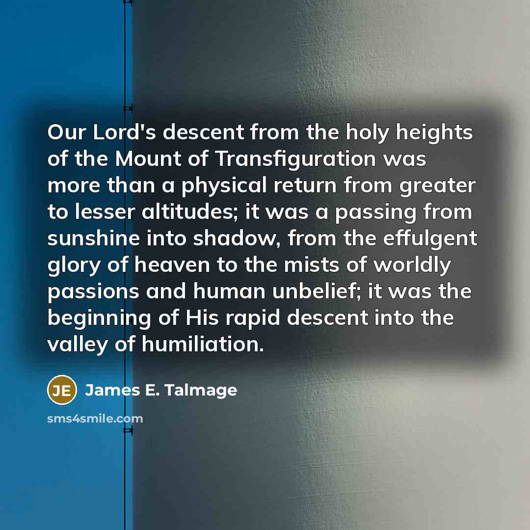 “Our Lord's descent from the holy heights of the Mount…” quote by James E. Talmage