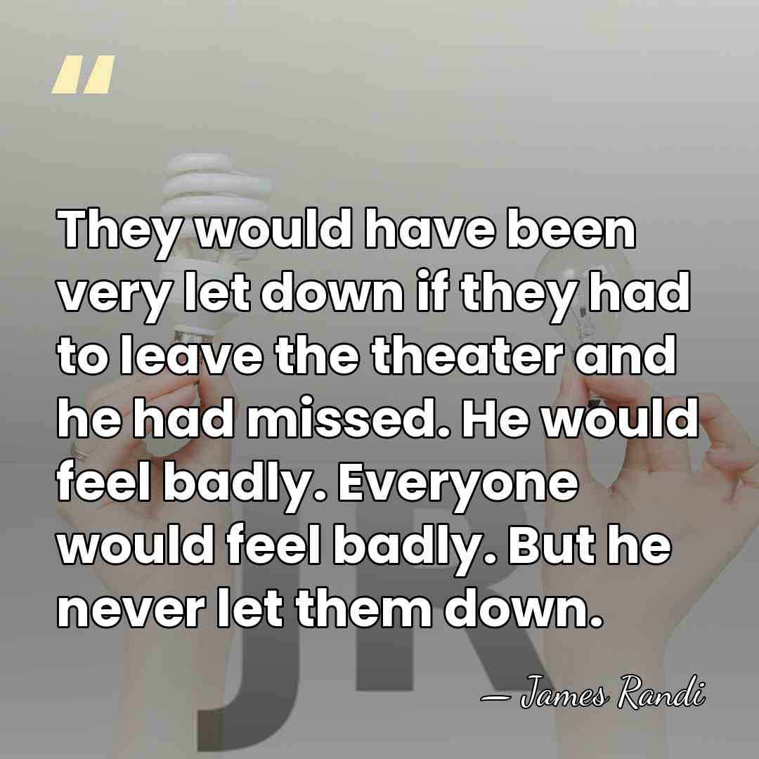They would have been very let down if they had to leave&hellip; - James Randi