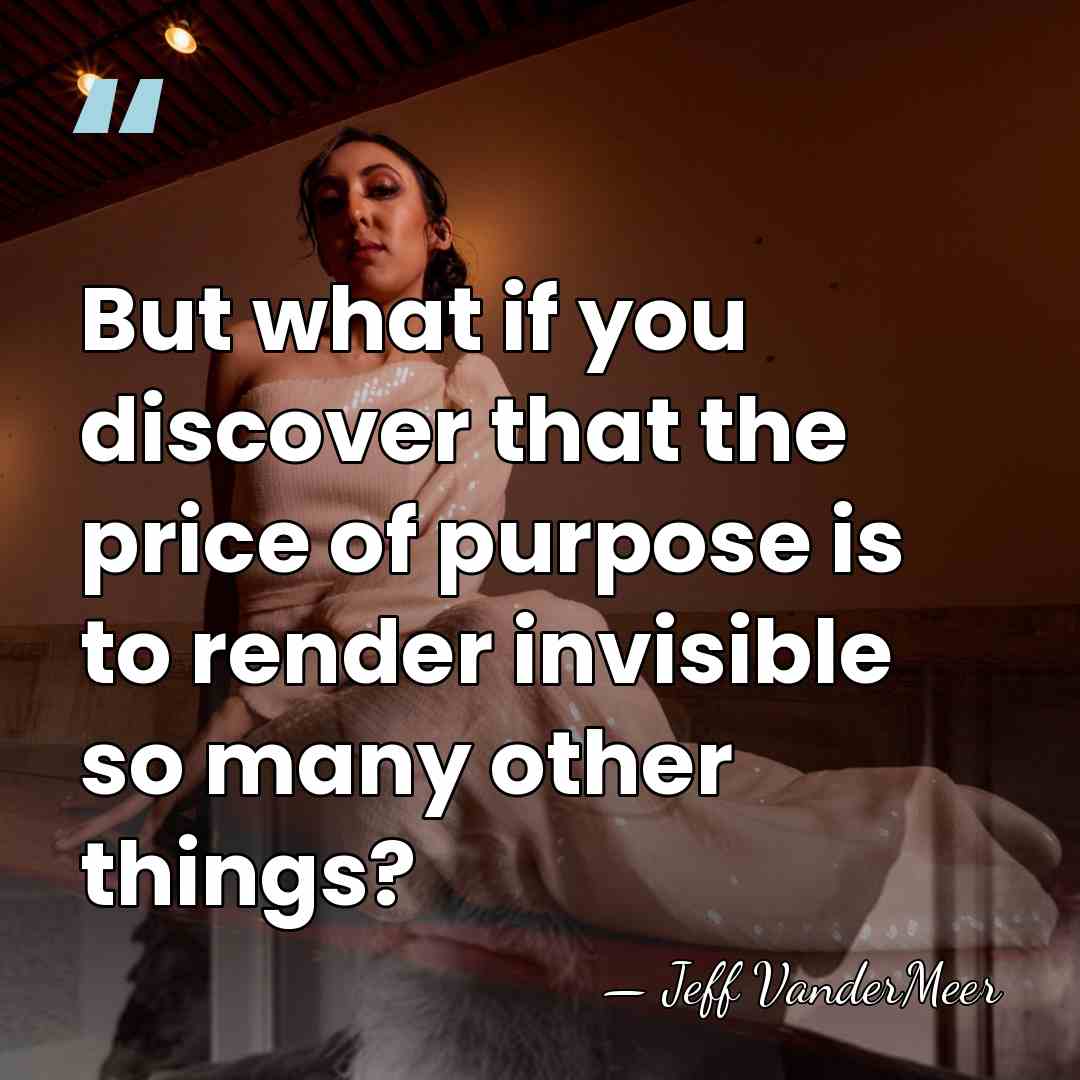 But what if you discover that the price of purpose is to&hellip; - Jeff VanderMeer
