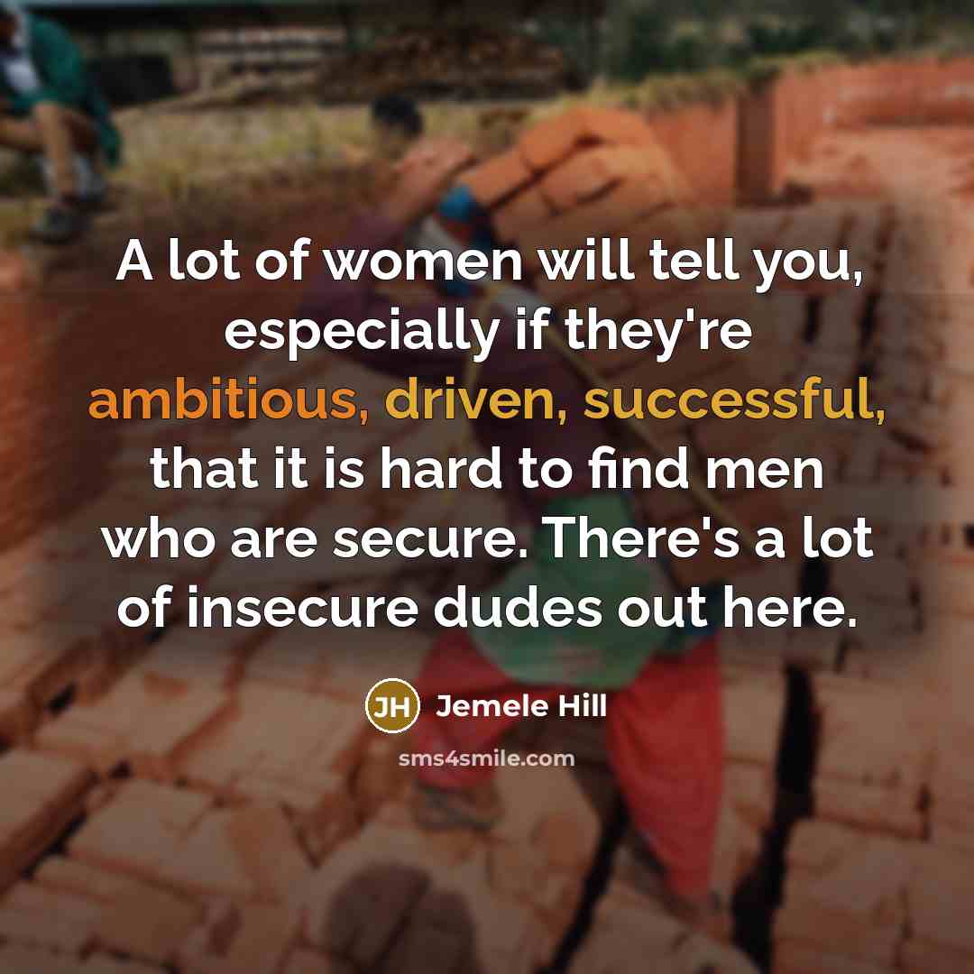 “A lot of women will tell you, especially if they're ambitious, driven, successful, that it is hard to find men who are secure. There's a lot of insecure dudes out here.” quote by Jemele Hill