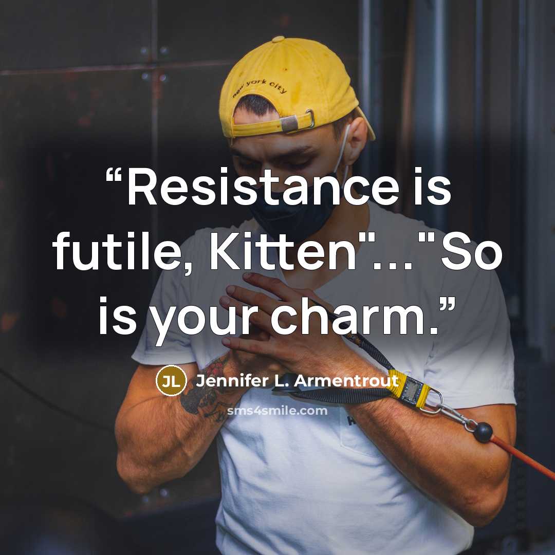 “Resistance is futile, Kitten"..."So is your charm.” quote by Jennifer L. Armentrout