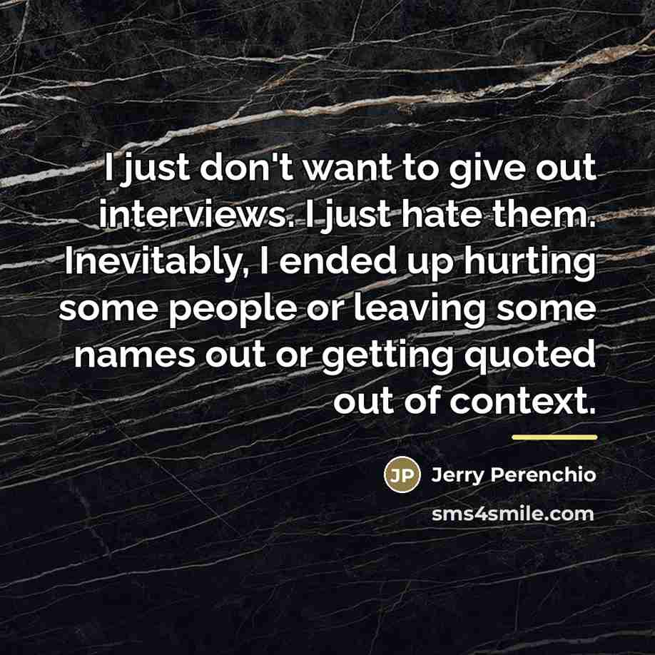“I just don't want to give out interviews. I just…” quote by Jerry Perenchio