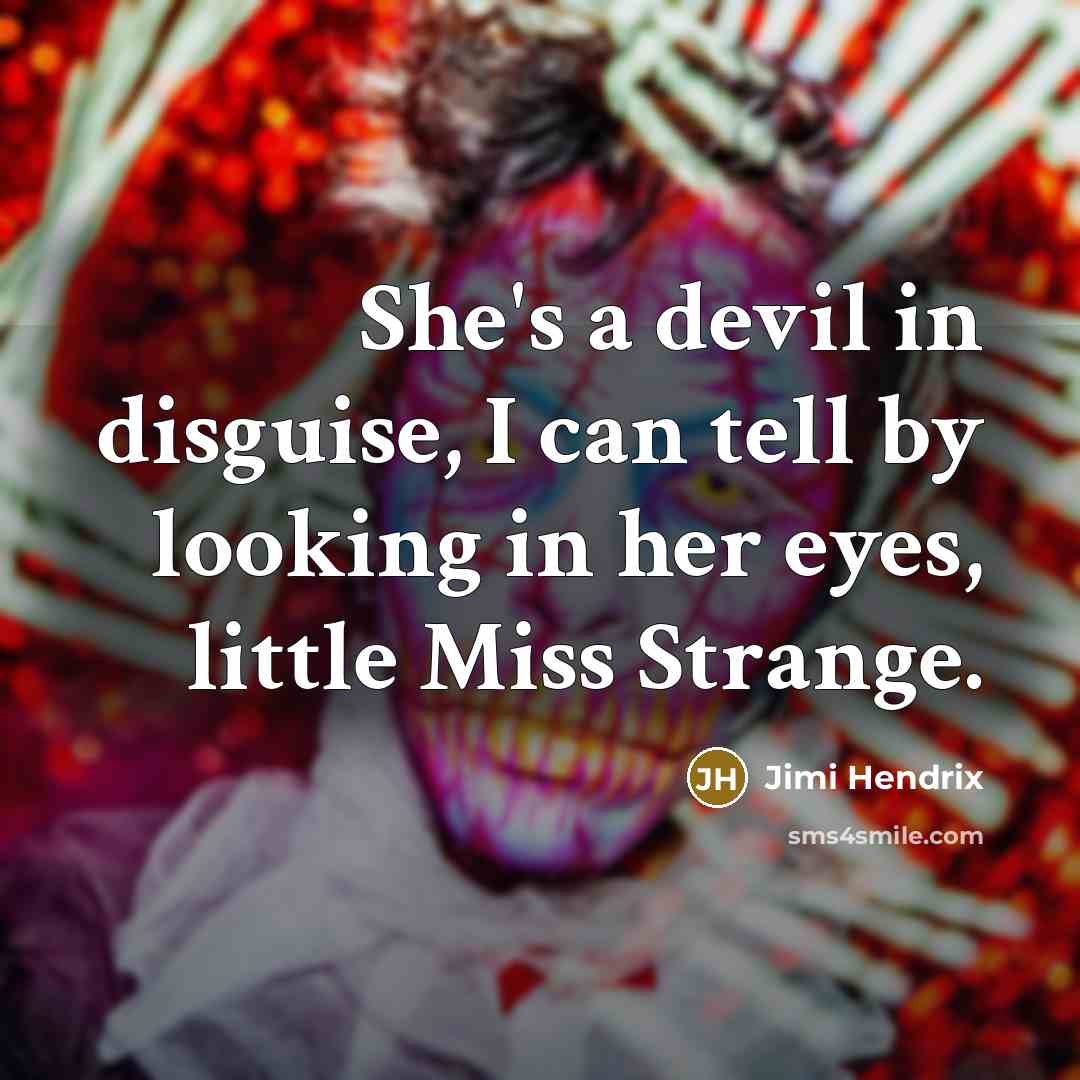 “She's a devil in disguise, I can tell by looking…” quote by Jimi Hendrix