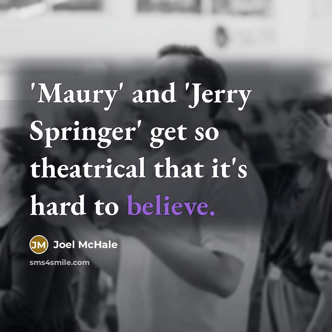 “'Maury' and 'Jerry Springer' get so theatrical that it's hard…” quote by Joel McHale