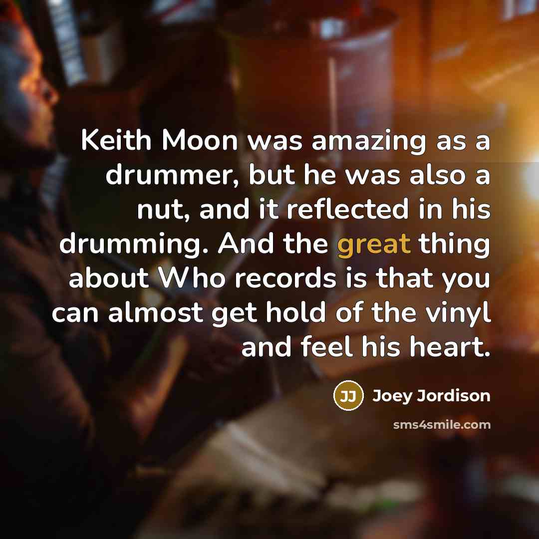 “Keith Moon was amazing as a drummer, but he was…” quote by Joey Jordison