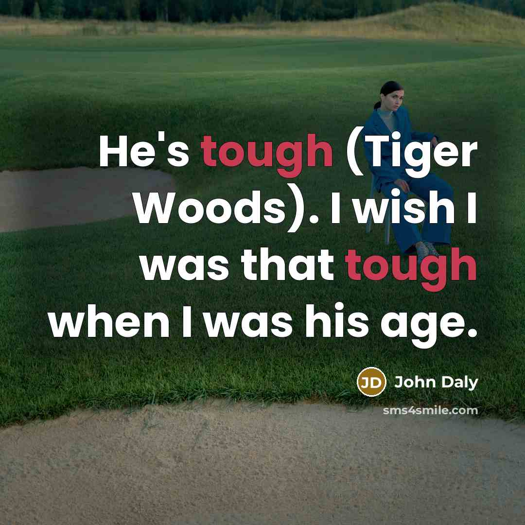 “He's tough (Tiger Woods). I wish I was that tough…” quote by John Daly