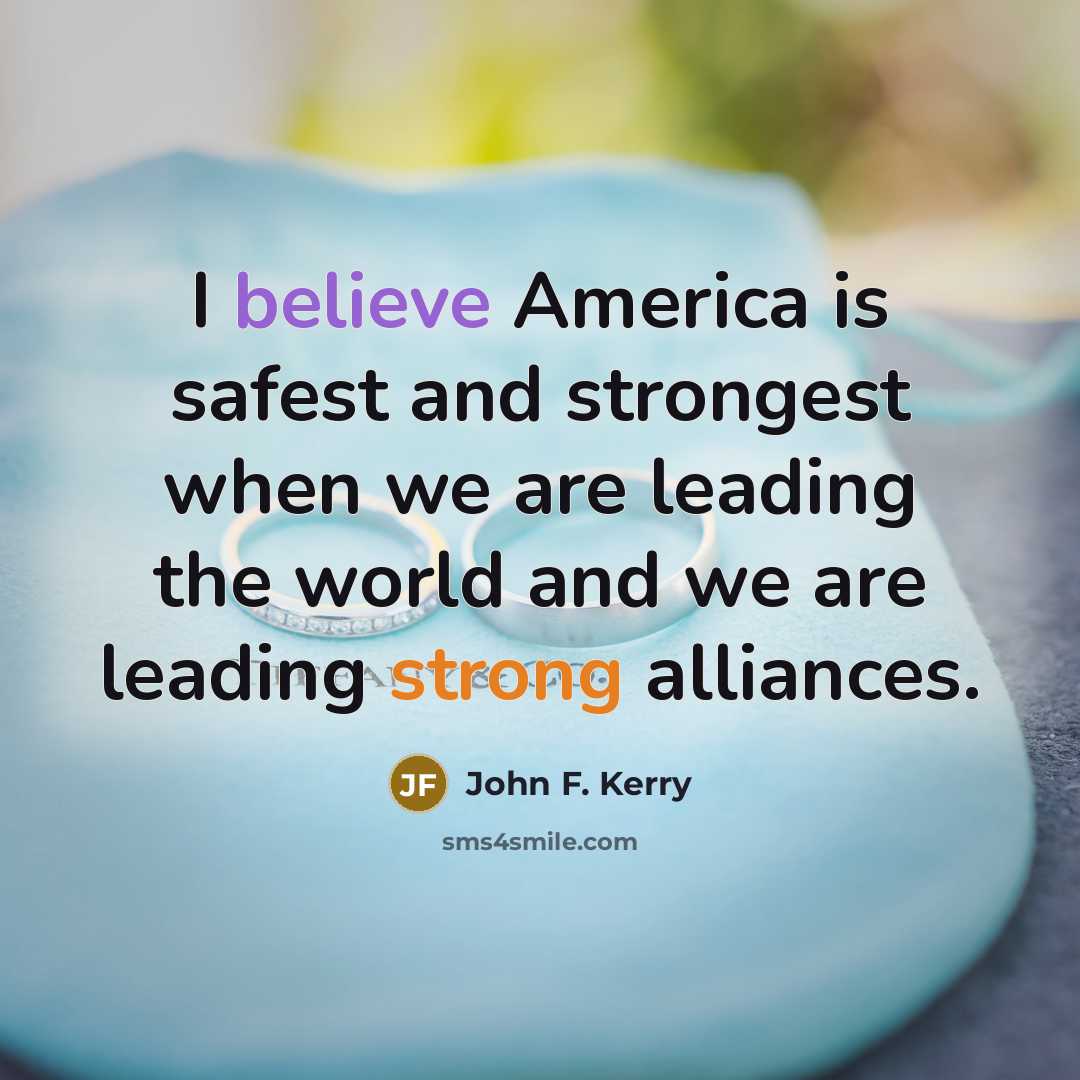 “I believe America is safest and strongest when we are…” quote by John F. Kerry