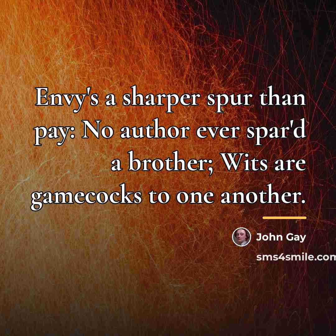 “Envy's a sharper spur than pay: No author ever spar'd…” quote by John Gay