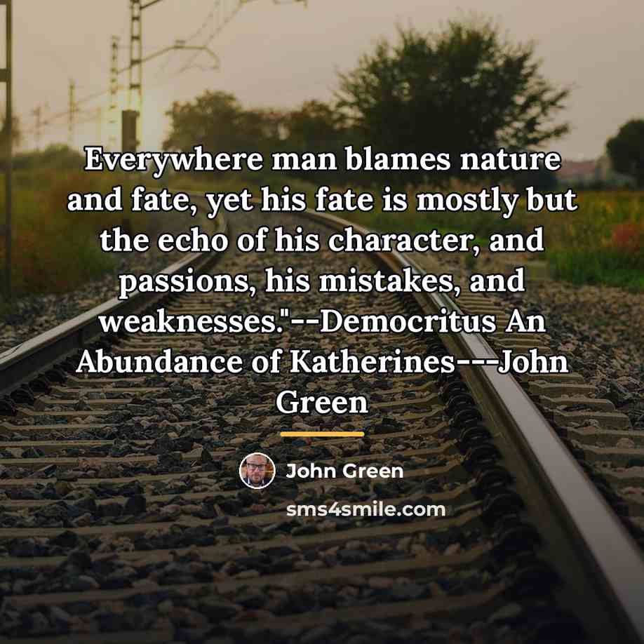 “Everywhere man blames nature and fate, yet his fate is…” quote by John Green