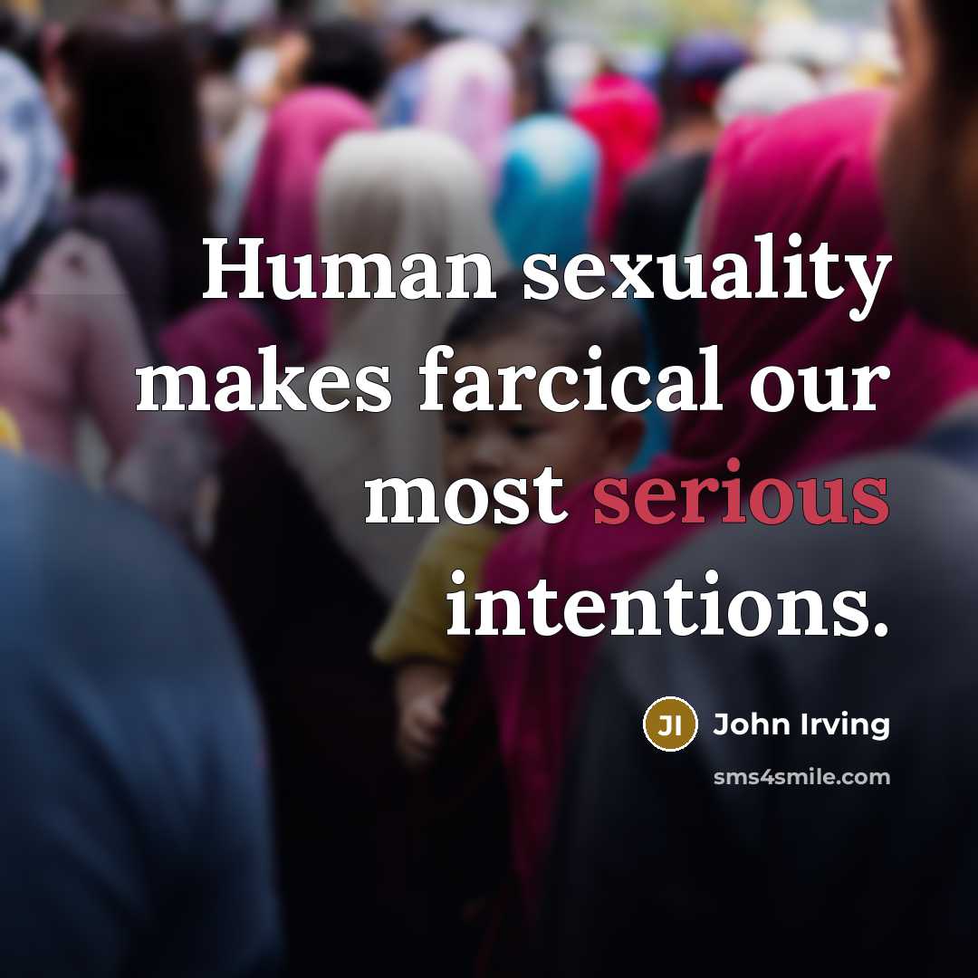 “Human sexuality makes farcical our most serious intentions.…” quote by John Irving