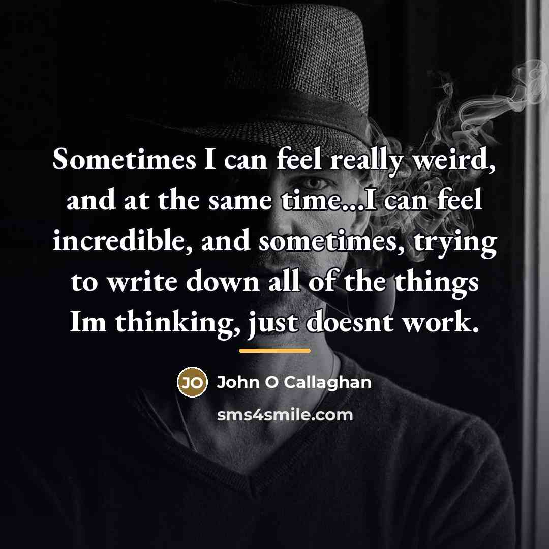 “Sometimes I can feel really weird, and at the same…” quote by John O Callaghan
