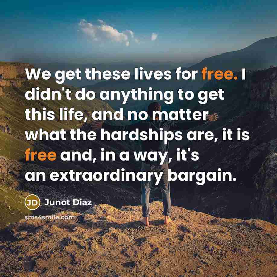 “We get these lives for free. I didn't do anything…” quote by Junot Diaz