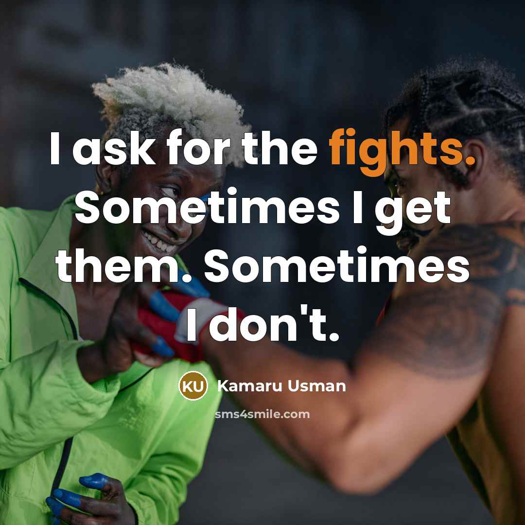 “I ask for the fights. Sometimes I get them. Sometimes…” quote by Kamaru Usman