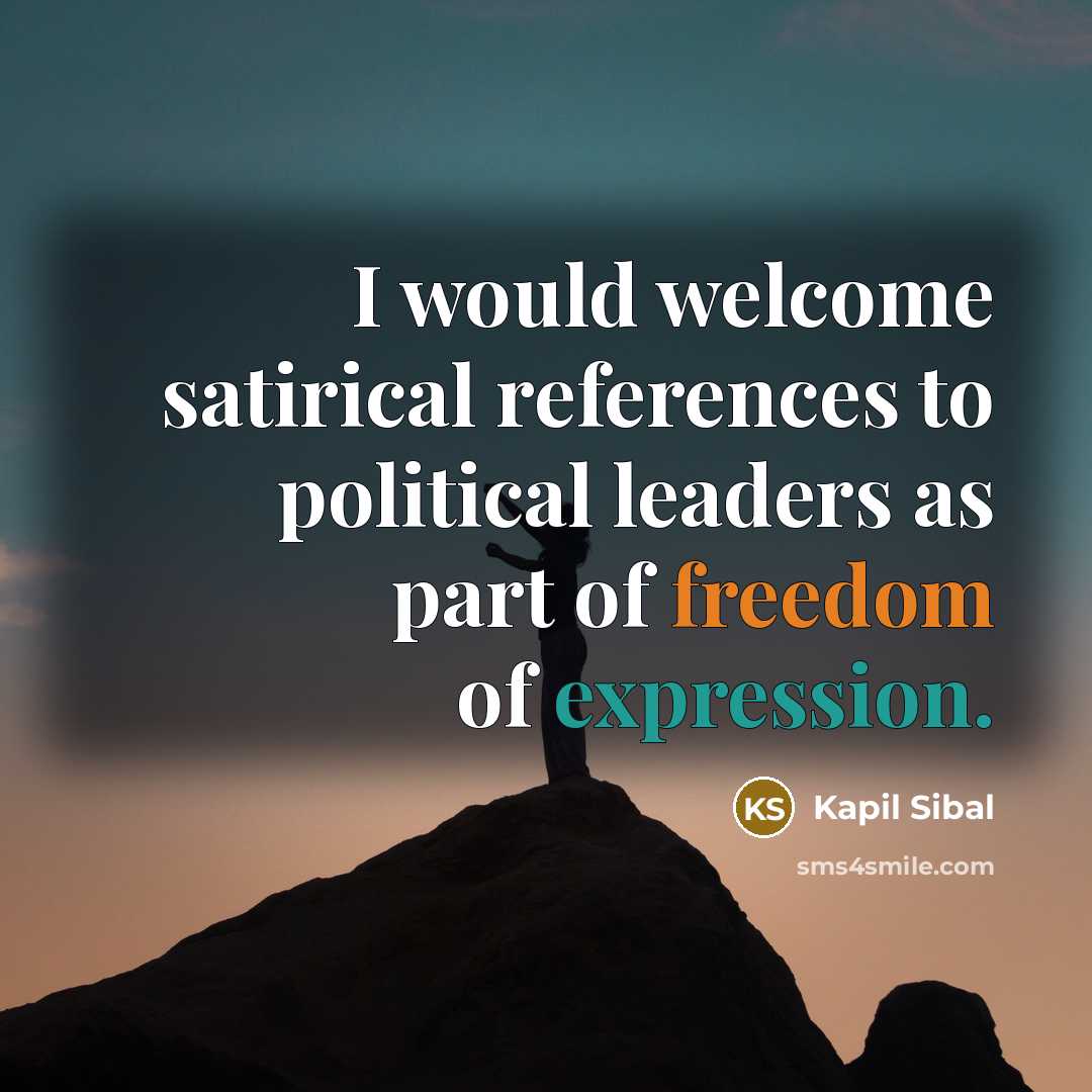 “I would welcome satirical references to political leaders as part of freedom of expression.” quote by Kapil Sibal