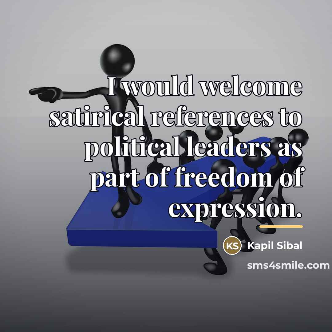 “I would welcome satirical references to political leaders as part…” quote by Kapil Sibal