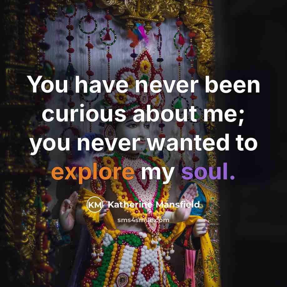 “You have never been curious about me; you never wanted…” quote by Katherine Mansfield
