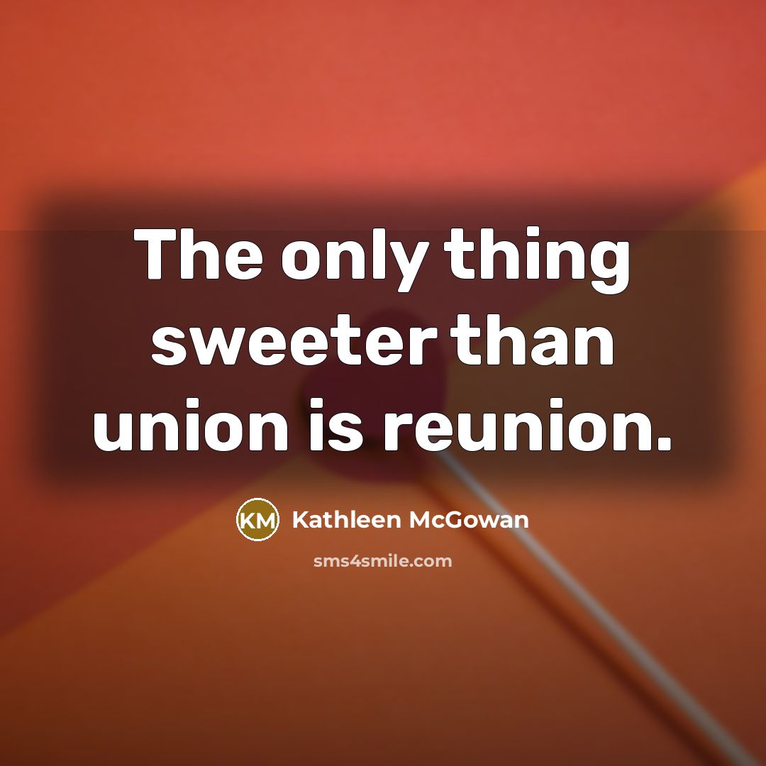 “The only thing sweeter than union is reunion.…” quote by Kathleen McGowan