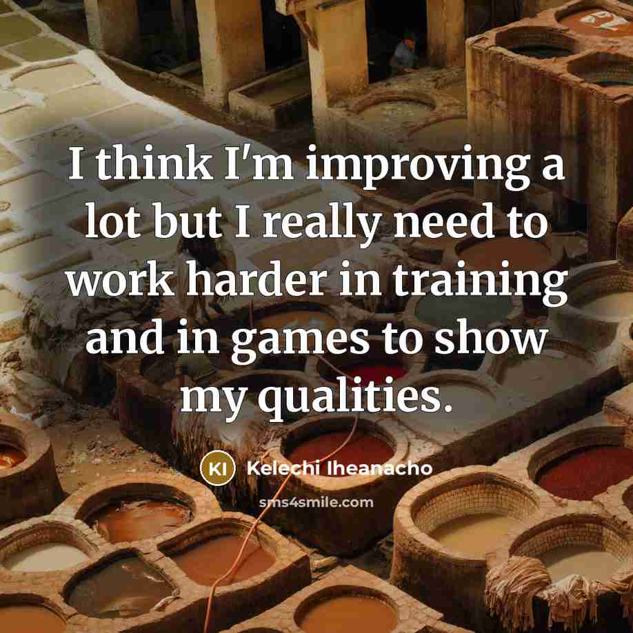 “I think I'm improving a lot but I really need…” quote by Kelechi Iheanacho