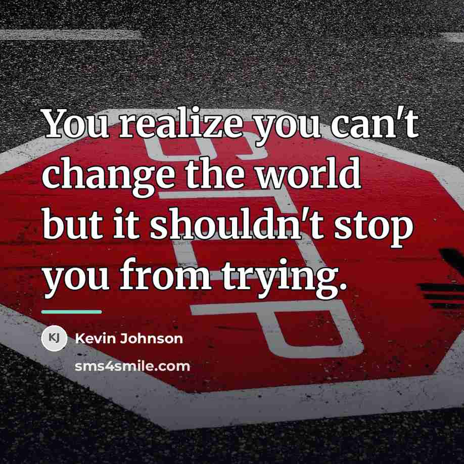 “You realize you can't change the world but it shouldn't…” quote by Kevin Johnson