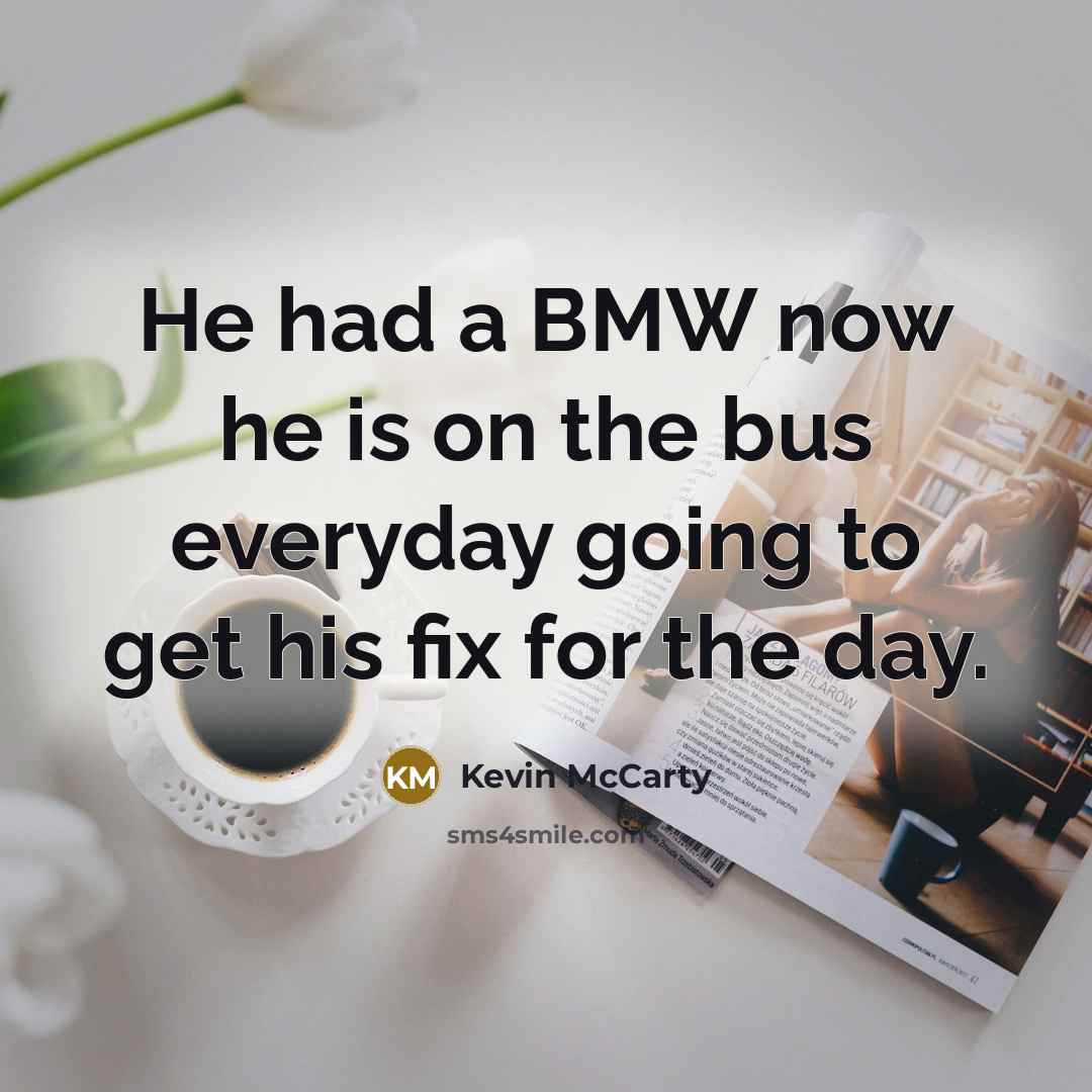“He had a BMW now he is on the bus…” quote by Kevin McCarty