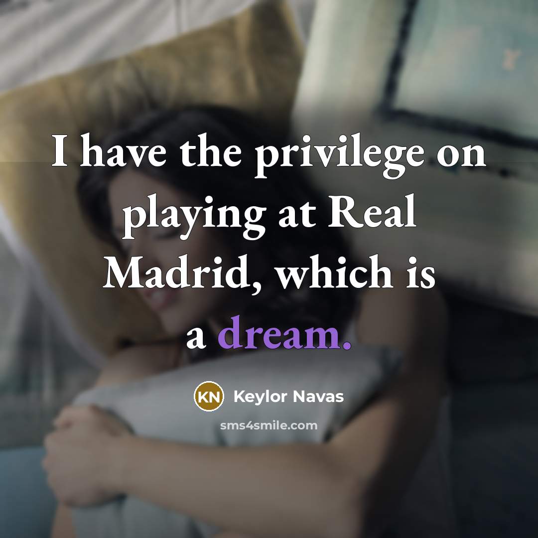 “I have the privilege on playing at Real Madrid, which…” quote by Keylor Navas
