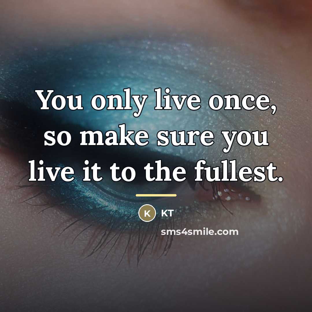 “You only live once, so make sure you live it…” quote by KT