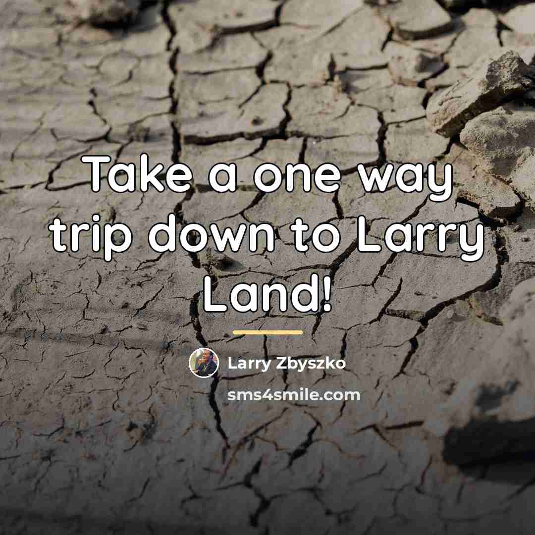 “Take a one way trip down to Larry Land!…” quote by Larry Zbyszko