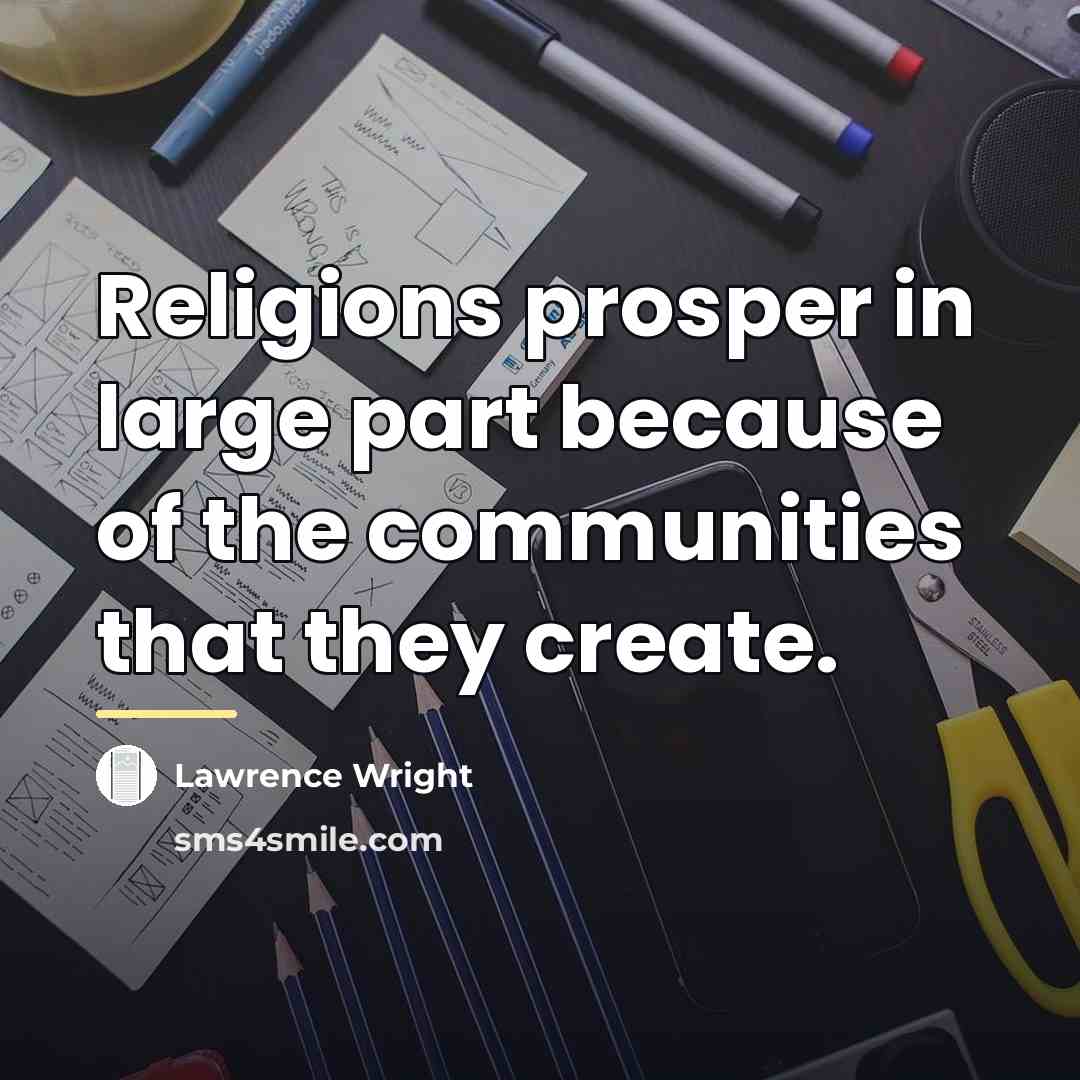 “Religions prosper in large part because of the communities that…” quote by Lawrence Wright