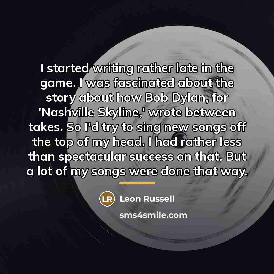“I started writing rather late in the game. I was…” quote by Leon Russell