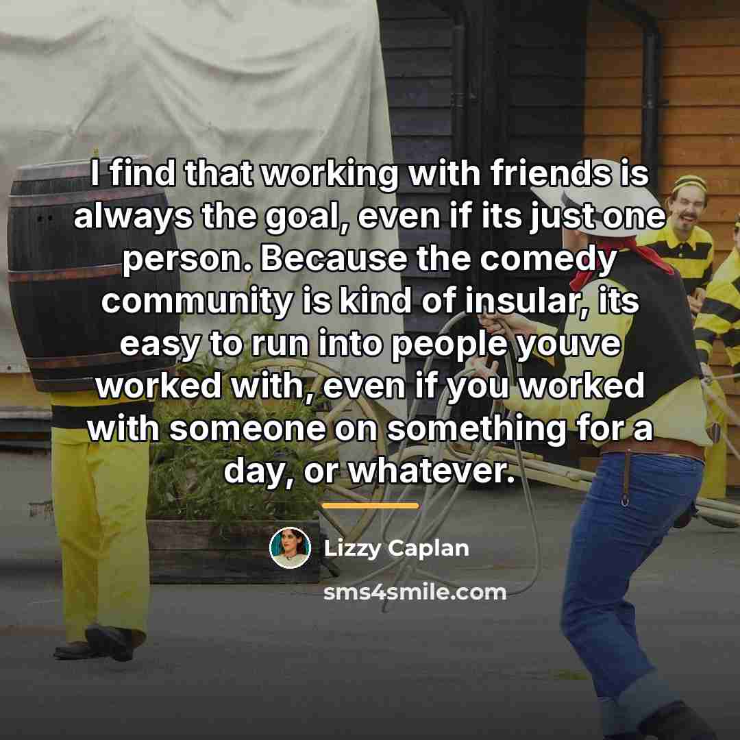 “I find that working with friends is always the goal,…” quote by Lizzy Caplan
