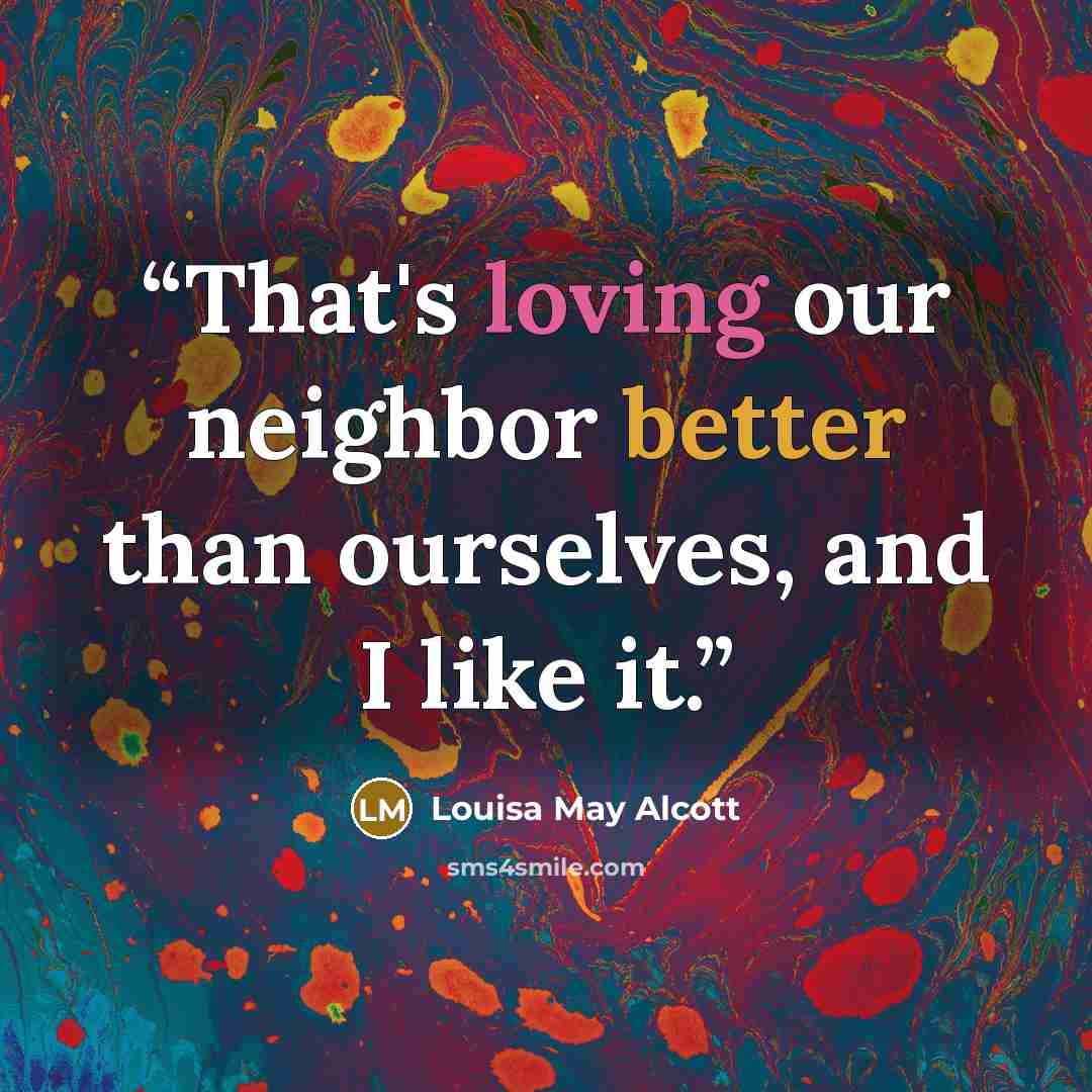 “That's loving our neighbor better than ourselves, and I like it.” quote by Louisa May Alcott