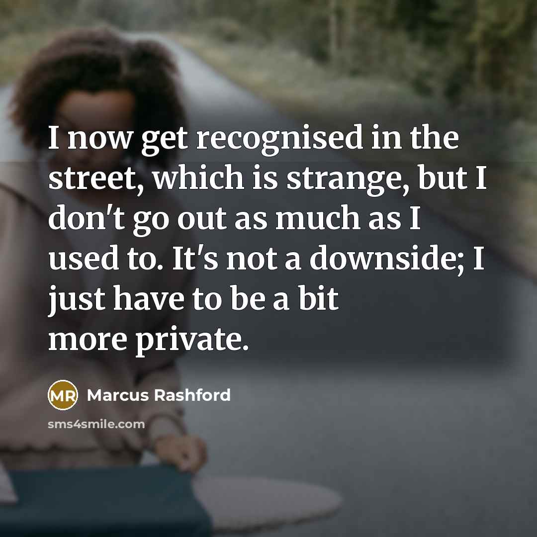 “I now get recognised in the street, which is strange,…” quote by Marcus Rashford