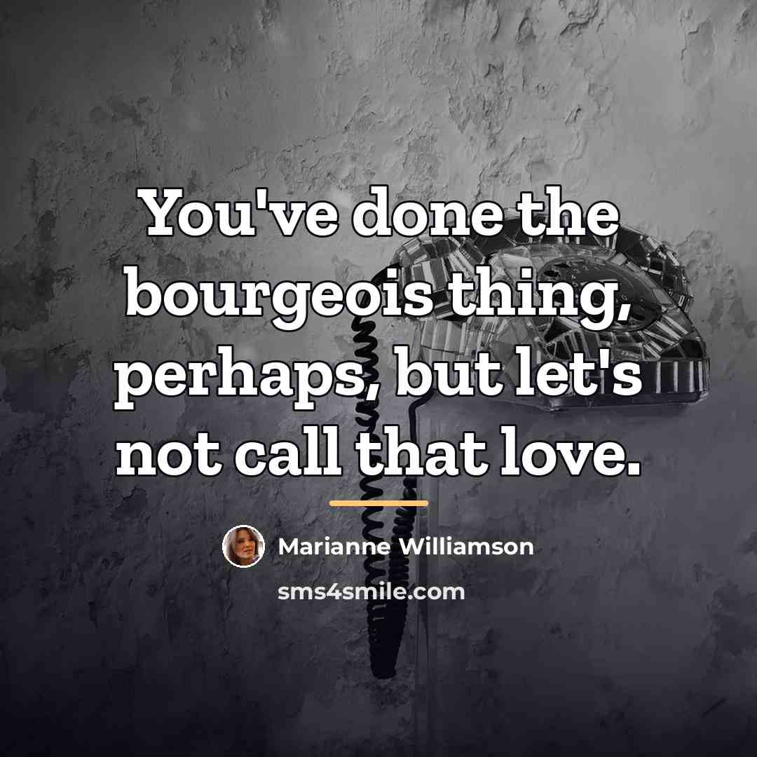 “You've done the bourgeois thing, perhaps, but let's not call…” quote by Marianne Williamson