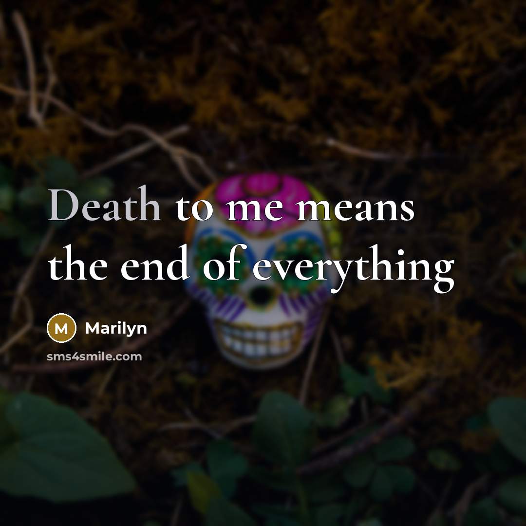 “Death to me means the end of everything…” quote by Marilyn
