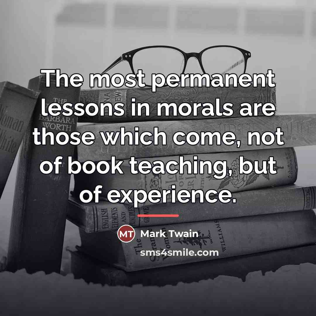 “The most permanent lessons in morals are those which come,…” quote by Mark Twain