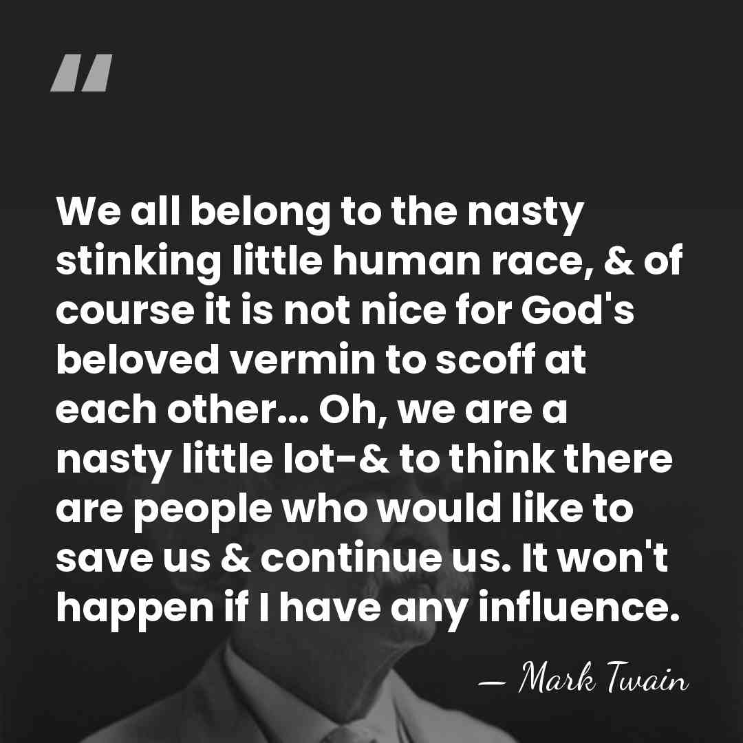 We all belong to the nasty stinking little human race, & of&hellip; - Mark Twain