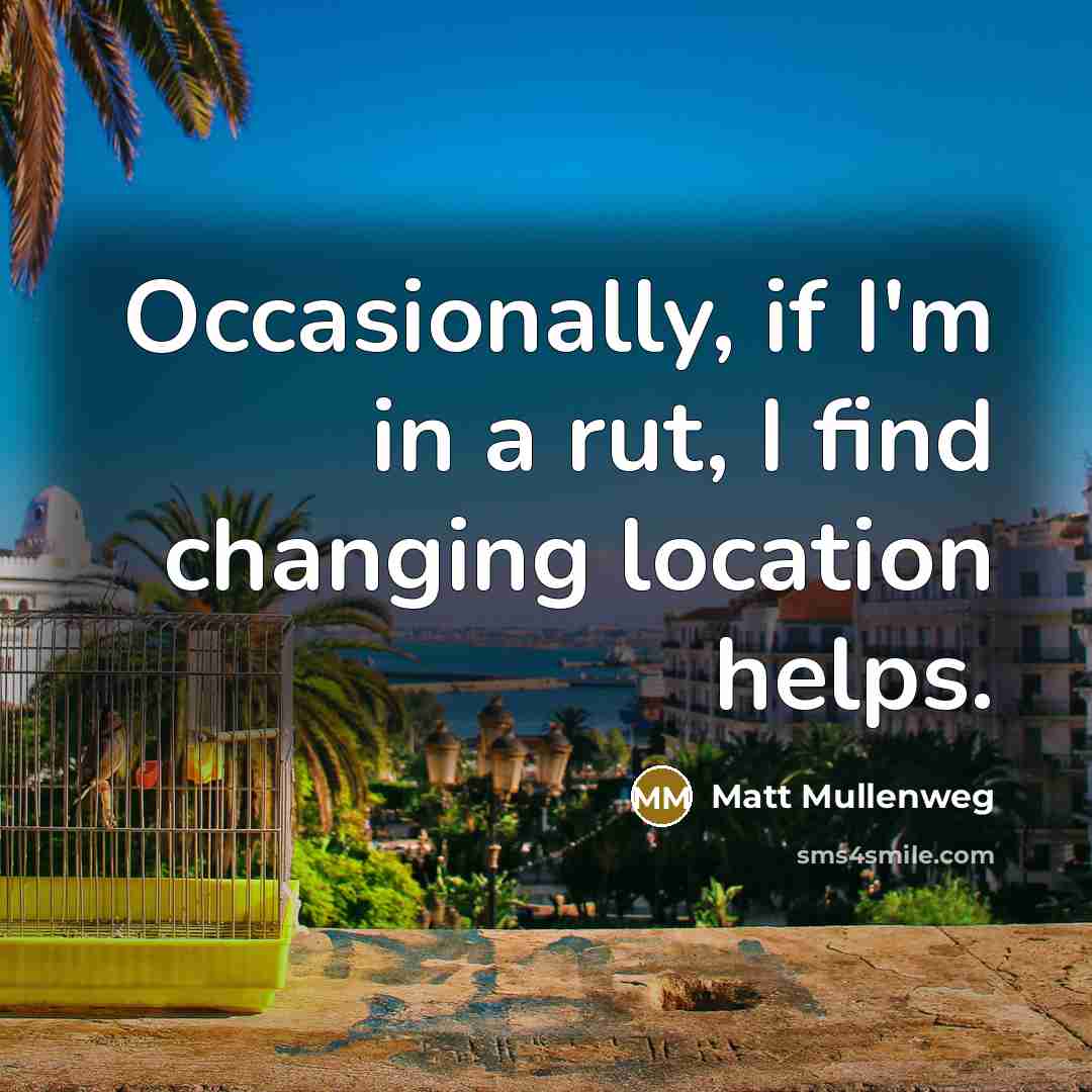 “Occasionally, if I'm in a rut, I find changing location…” quote by Matt Mullenweg