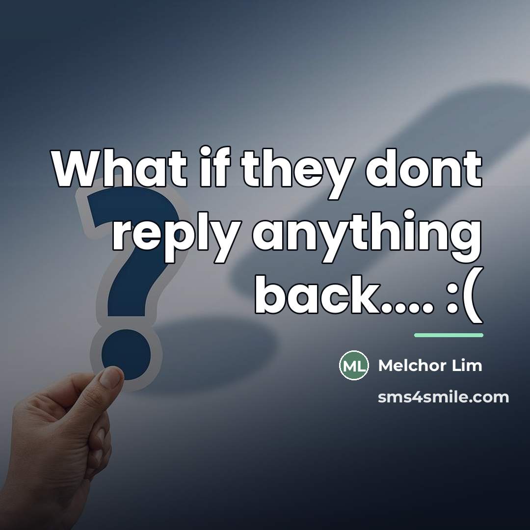 “What if they dont reply anything back.... :(…” quote by Melchor Lim