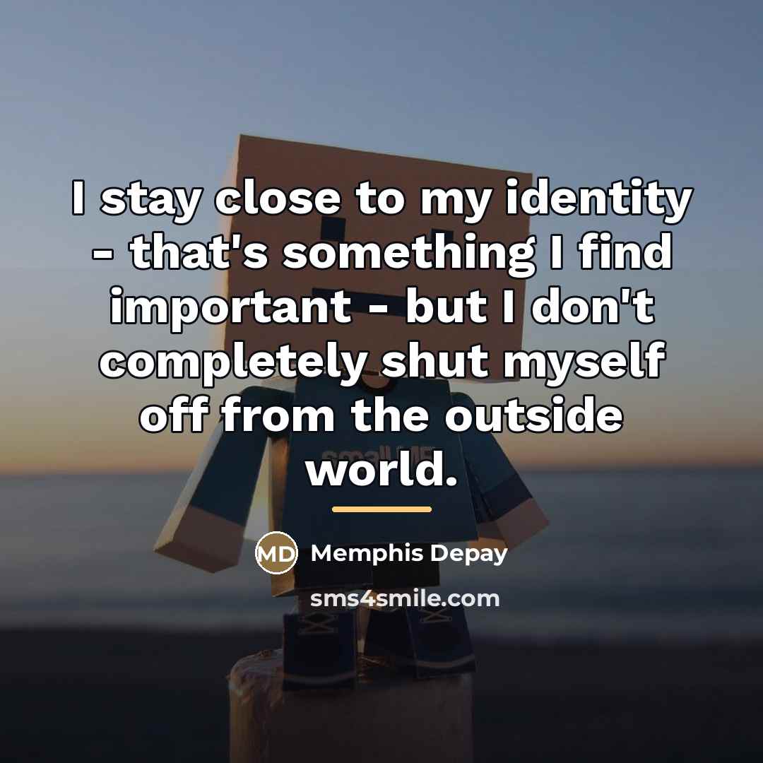“I stay close to my identity - that's something I…” quote by Memphis Depay
