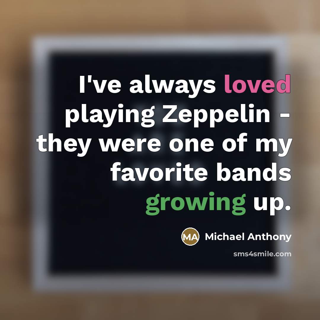 “I've always loved playing Zeppelin - they were one of…” quote by Michael Anthony