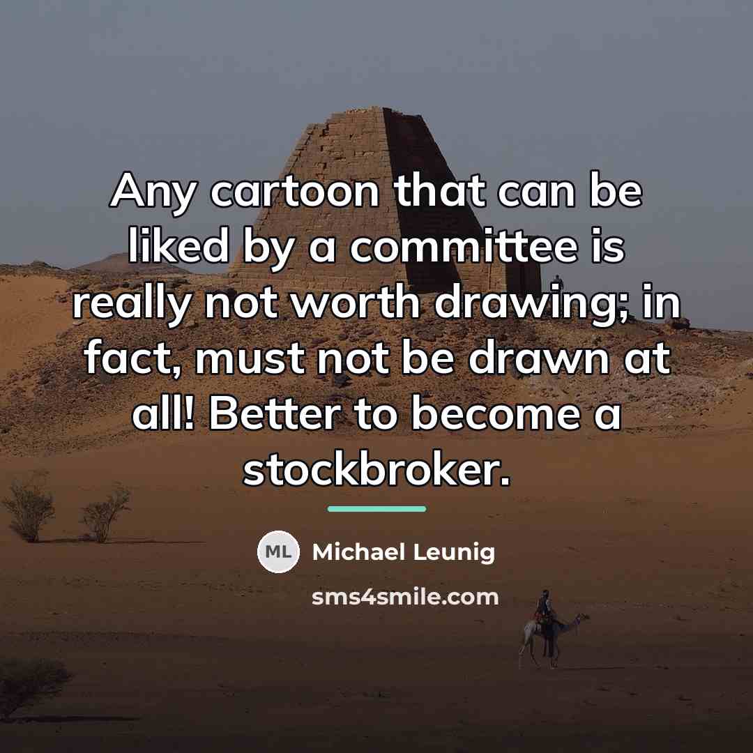 “Any cartoon that can be liked by a committee is…” quote by Michael Leunig