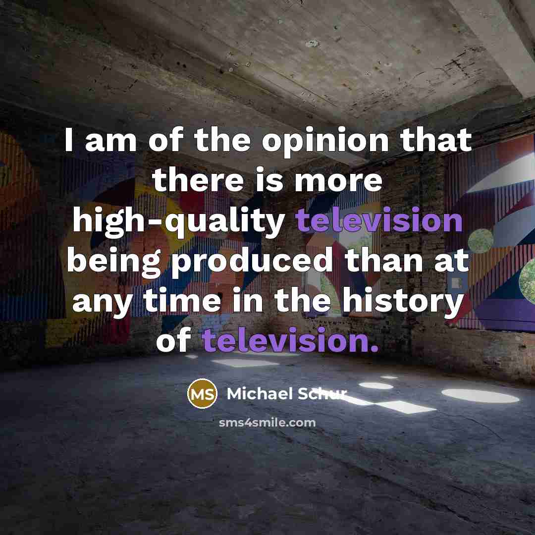 “I am of the opinion that there is more high-quality…” quote by Michael Schur